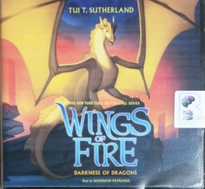 Wings of Fire - Darkness of Dragons written by Tui T. Sutherland performed by Shannon McManus on CD (Unabridged)